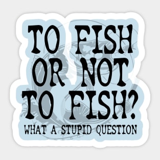 To Fish Or Not To Fish Fishing Gift Idea Sticker